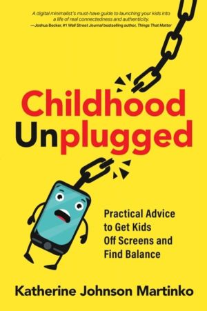 Childhood Unplugged - Practical Advice to Get Kids Off Screens and Find Bal