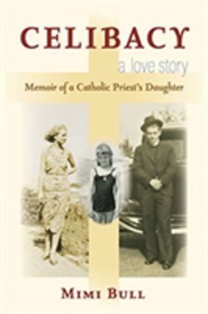 Celibacy, A Love Story - Memoir of a Catholic Priest's Daughter