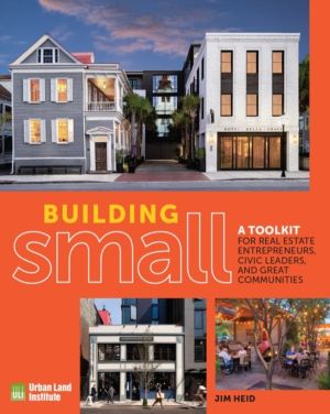 Building Small - A Toolkit for Real Estate Entrepreneurs, Civic Leaders, an