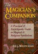 The Magician's Companion the Magician's Companion: A Practical and Encyclopedic Guide to Magical and Religious a Practical and Encyclopedic Guide to M