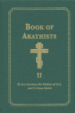 Book of Akathists Volume II - To Our Saviour, the Holy Spirit, the Mother o