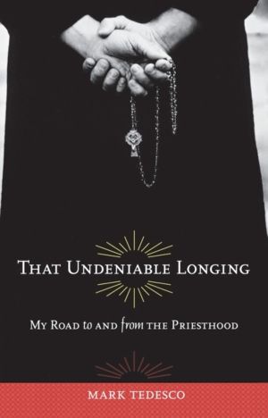 That Undeniable Longing - My Road to and from the Priesthood