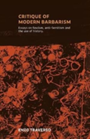 CRITIQUE OF MODERN BARBARISM - Essays on fascism, anti-Semitism and the use