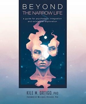 Beyond the Narrow Life - A Guide for Psychedelic Integration and Existentia