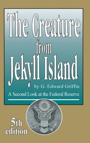 Creature from Jekyll Island - A Second Look at the Federal Reserve