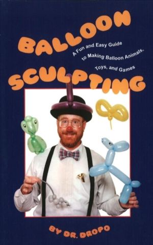 Balloon Sculpting - A Fun & Easy Guide to Making Balloon Animals, Toys & Ga