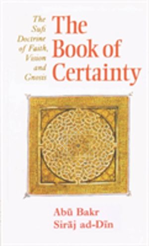 Book of Certainty - The Sufi Doctrine of Faith, Vision and Gnosis