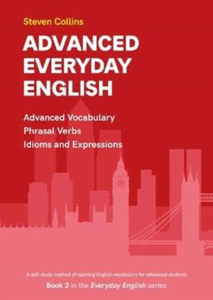 Advanced Everyday English - Book 2 in the Everyday English Advanced Vocabul