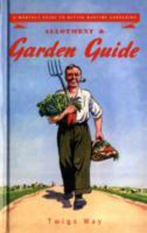 Allotment and Garden Guide - A Monthly Guide to Better Wartime Gardening