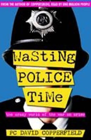 Wasting Police Time - The Crazy World of the War on Crime
