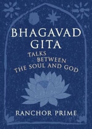 Bhagavad Gita - Talks Between the Soul and God