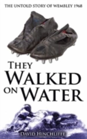 They Walked On Water - The Untold Story of Wembley 1968