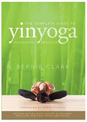 Complete Guide to Yin Yoga - The Philosophy and Practice of Yin Yoga