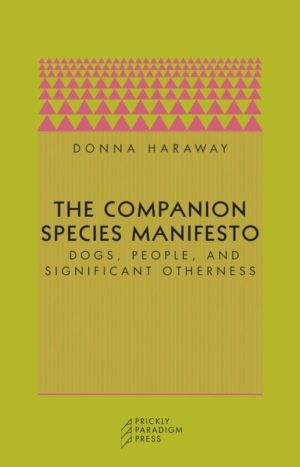 Companion Species Manifesto - Dogs, People, and Significant Otherness