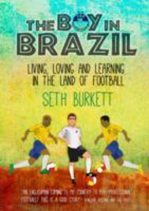 Boy in Brazil - Living, Loving and Learning  in the Land of Football
