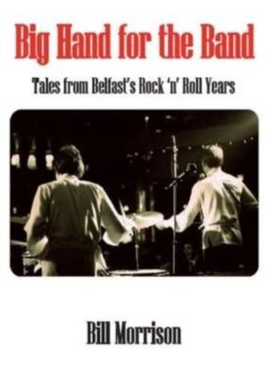 Big Hand for the Band - Tales from Belfast's Rock and Roll Years