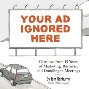 Your Ad Ignored Here - Cartoons from 15 Years of Marketing, Business, and D