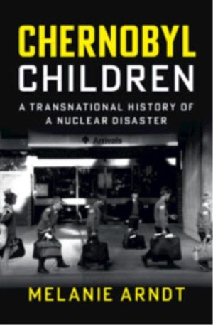 Chernobyl Children - A Transnational History of a Nuclear Disaster