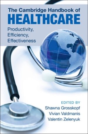 Cambridge Handbook of Healthcare - Productivity, Efficiency, Effectiveness