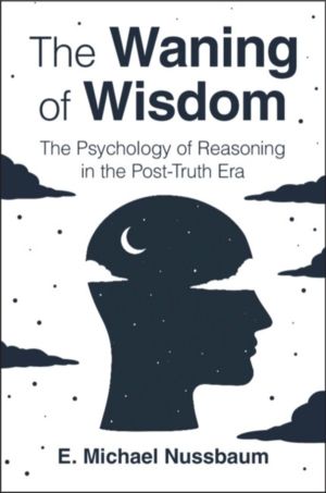 Waning of Wisdom - The Psychology of Reasoning in the Post-Truth Era
