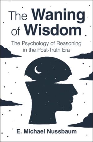 Waning of Wisdom - The Psychology of Reasoning in the Post-Truth Era