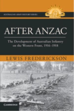 After Anzac - The Development of Australian Infantry on the Western Front,