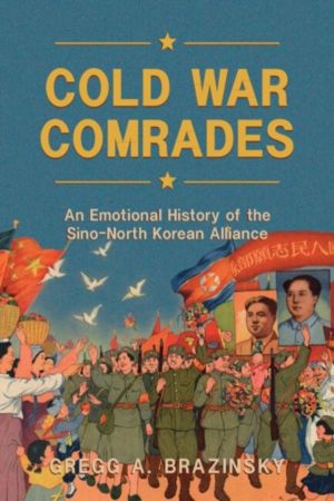 Cold War Comrades - An Emotional History of the Sino-North Korean Alliance