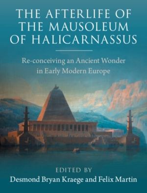 Afterlife of the Mausoleum of Halicarnassus - Re-conceiving an Ancient Wond