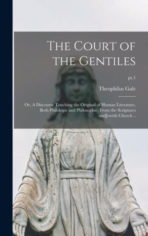 Court of the Gentiles - or, A Discourse Touching the Original of Human Lite