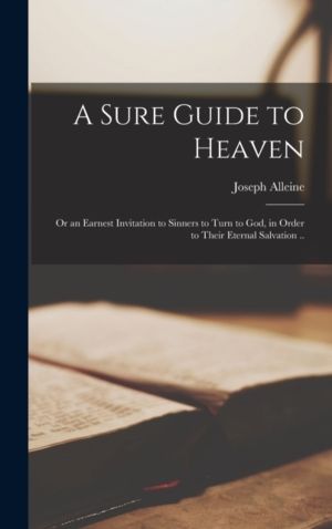 Sure Guide to Heaven - or an Earnest Invitation to Sinners to Turn to God,