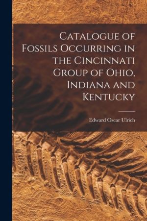 Catalogue of Fossils Occurring in the Cincinnati Group of Ohio, Indiana and