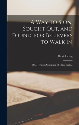 Way to Sion, Sought out, and Found, for Believers to Walk in - or a Treatis