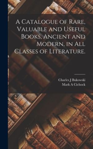 Catalogue of Rare, Valuable and Useful Books, Ancient and Modern, in All Cl