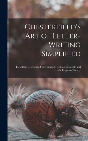 Chesterfield's Art of Letter-writing Simplified - to Which is Appended the