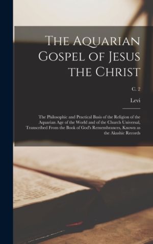Aquarian Gospel of Jesus the Christ; the Philosophic and Practical Basis of