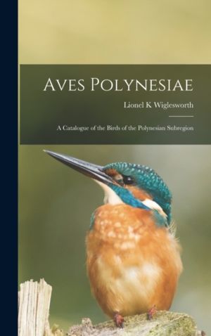 Aves Polynesiae - a Catalogue of the Birds of the Polynesian Subregion