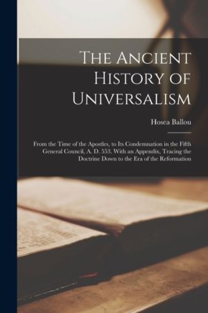 Ancient History of Universalism - From the Time of the Apostles, to Its Con
