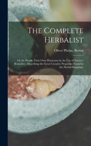 Complete Herbalist - or the People Their Own Physicians by the Use of Natur