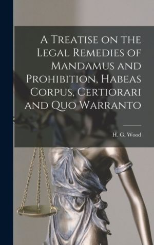 Treatise on the Legal Remedies of Mandamus and Prohibition, Habeas Corpus,