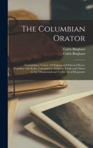 Columbian Orator - Containing a Variety of Original and Selected Pieces, To