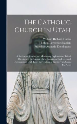 Catholic Church in Utah - a Review of Spanish and Missionary Explorations,