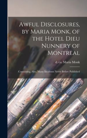 Awful Disclosures, by Maria Monk, of the Hotel Dieu Nunnery of Montreal [mi
