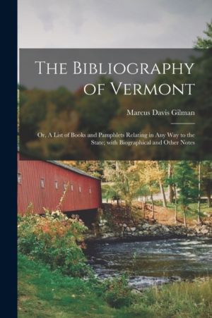 Bibliography of Vermont - or, A List of Books and Pamphlets Relating in Any