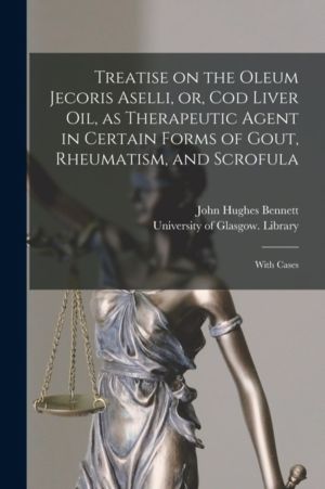 Treatise on the Oleum Jecoris Aselli, or, Cod Liver Oil, as Therapeutic Age