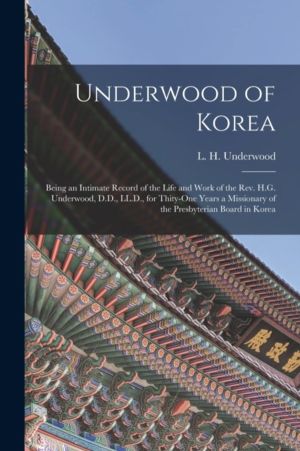 Underwood of Korea [microform] - Being an Intimate Record of the Life and W