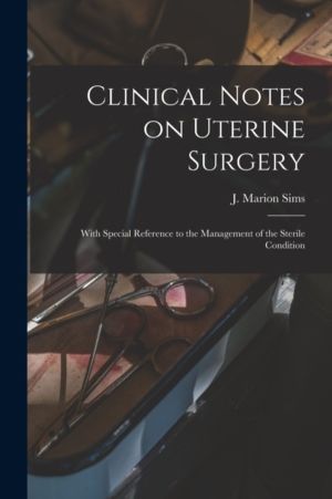Clinical Notes on Uterine Surgery - With Special Reference to the Managemen