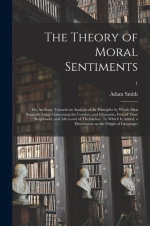 Theory of Moral Sentiments; or, An Essay Towards an Analysis of the Princip