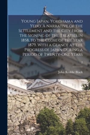 Young Japan. Yokohama and Yedo. A Narrative of the Settlement and the City