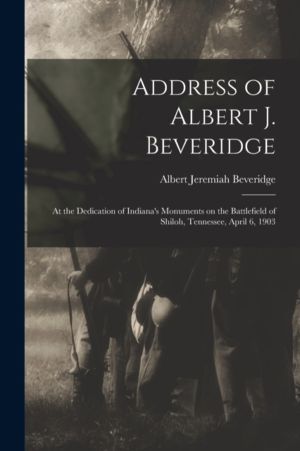 Address of Albert J. Beveridge - at the Dedication of Indiana's Monuments o