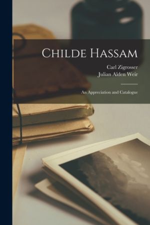 Childe Hassam - an Appreciation and Catalogue